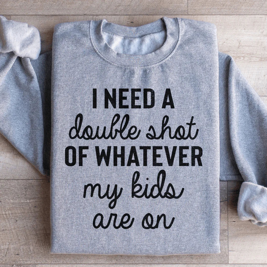 I Need A Double Shot Of Whatever My Kids Are On Sweatshirt - WonderingCloth