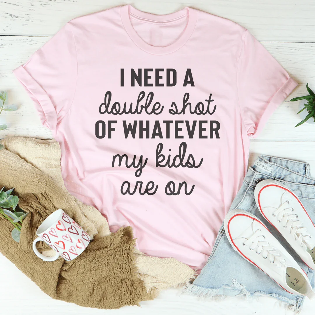 I Need A Double Shot Of Whatever My Kids Are On Tee - WonderingCloth