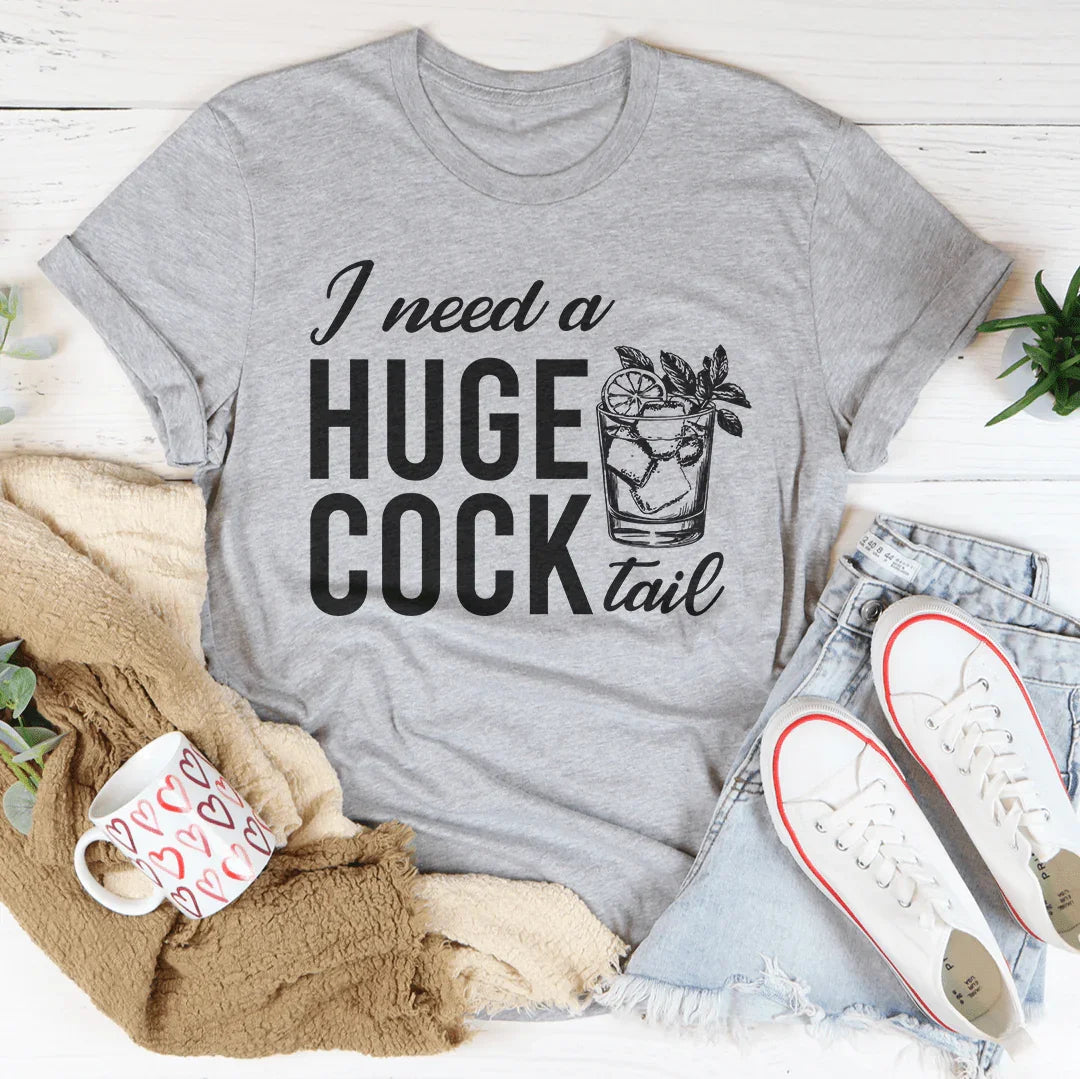 I Need A Huge Cock Tail Tee - WonderingCloth