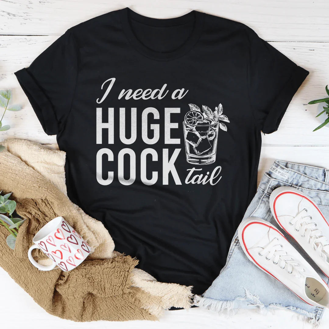 I Need A Huge Cock Tail Tee - WonderingCloth
