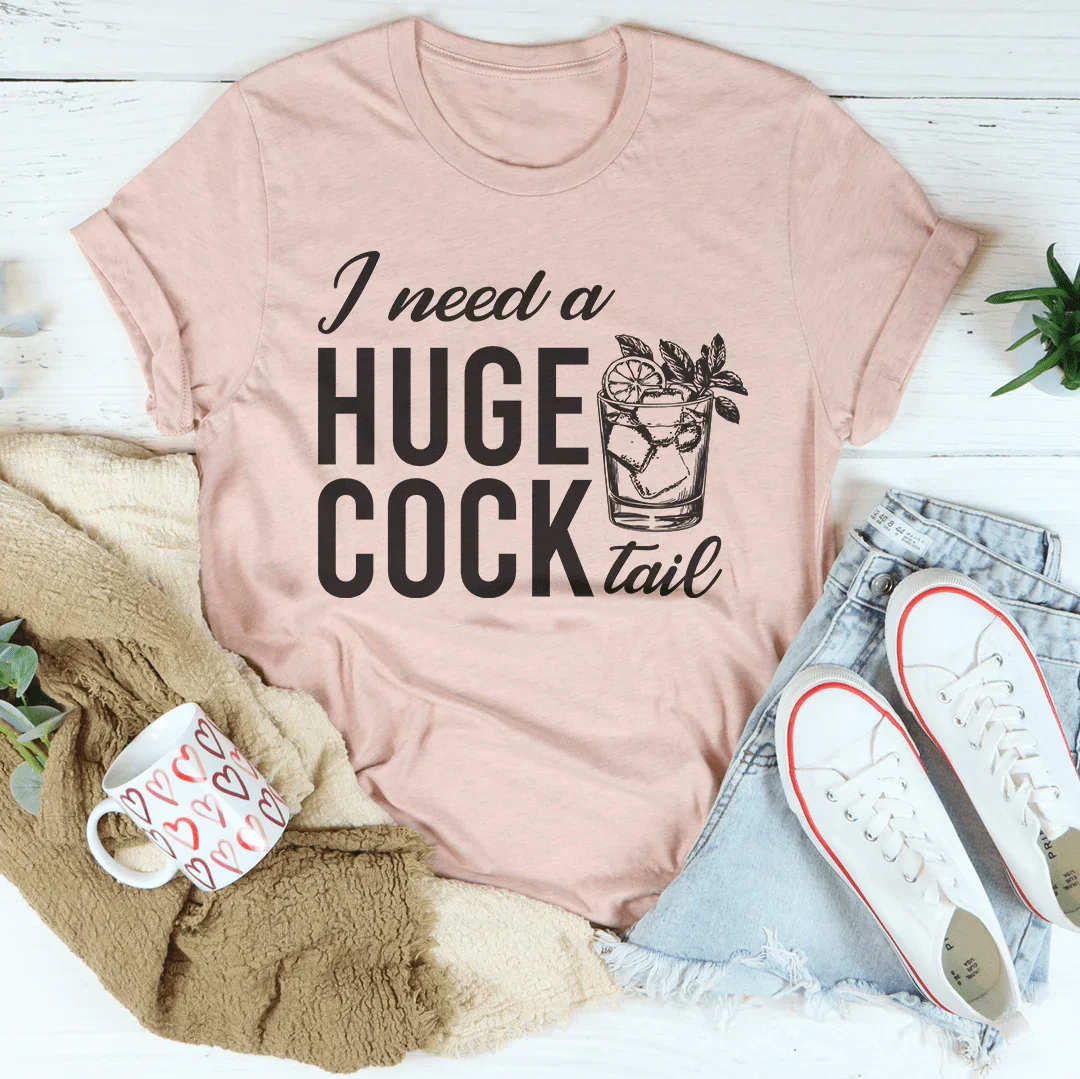 I Need A Huge Cock Tail Tee - WonderingCloth