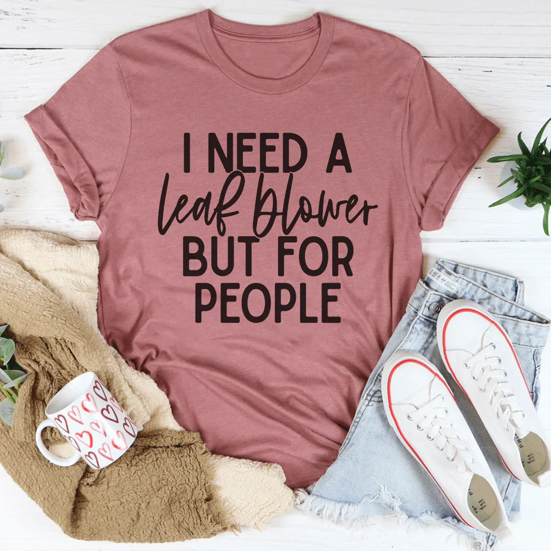 I Need A Leaf Blower But For People Tee - WonderingCloth