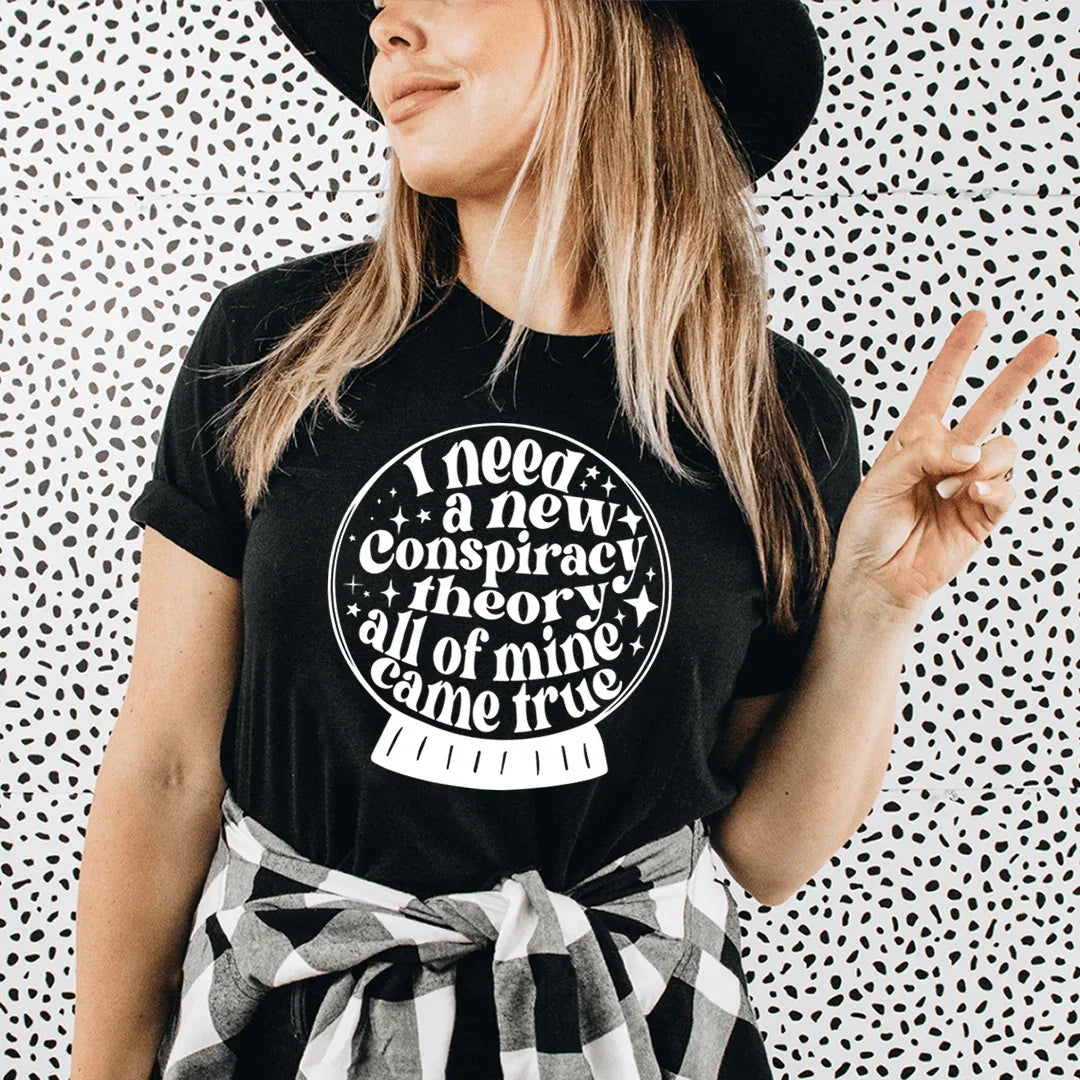 I Need A New Conspiracy Theory All Of Mine Came True Tee - WonderingCloth