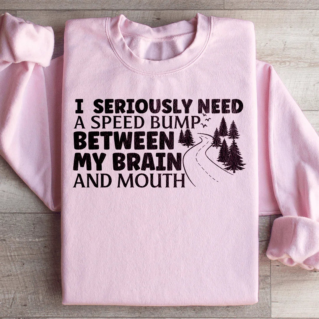I Need A Speed Bump Between My Brain And Mouth Sweatshirt - WonderingCloth