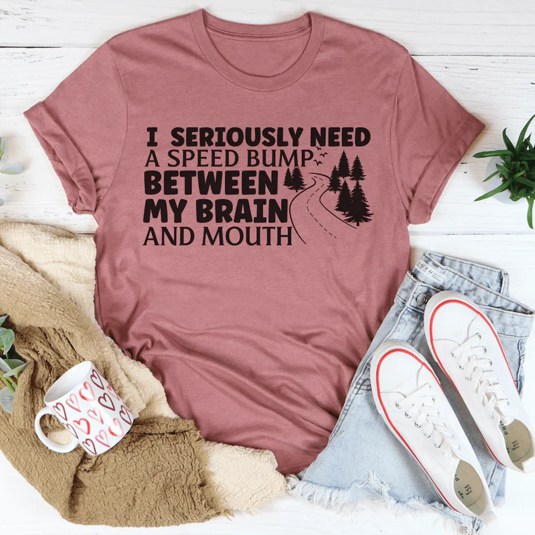 I Need A Speed Bump Between My Brain And Mouth Tee - WonderingCloth
