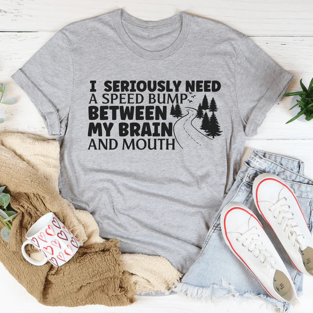 I Need A Speed Bump Between My Brain And Mouth Tee - WonderingCloth