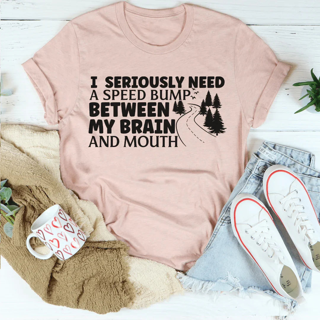 I Need A Speed Bump Between My Brain And Mouth Tee - WonderingCloth