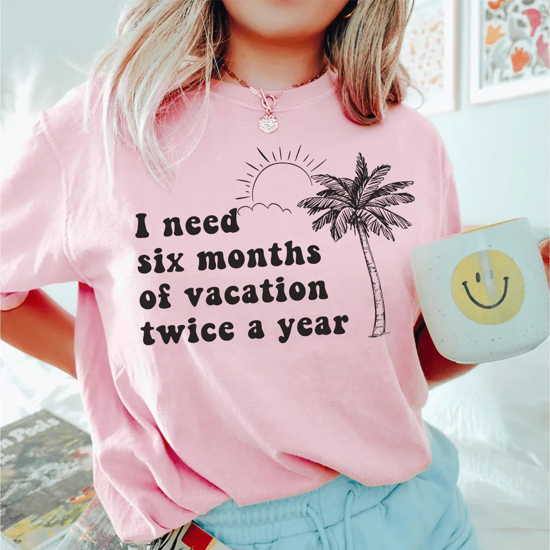 I Need Six Months Of Vacation Twice A Year Tee - WonderingCloth