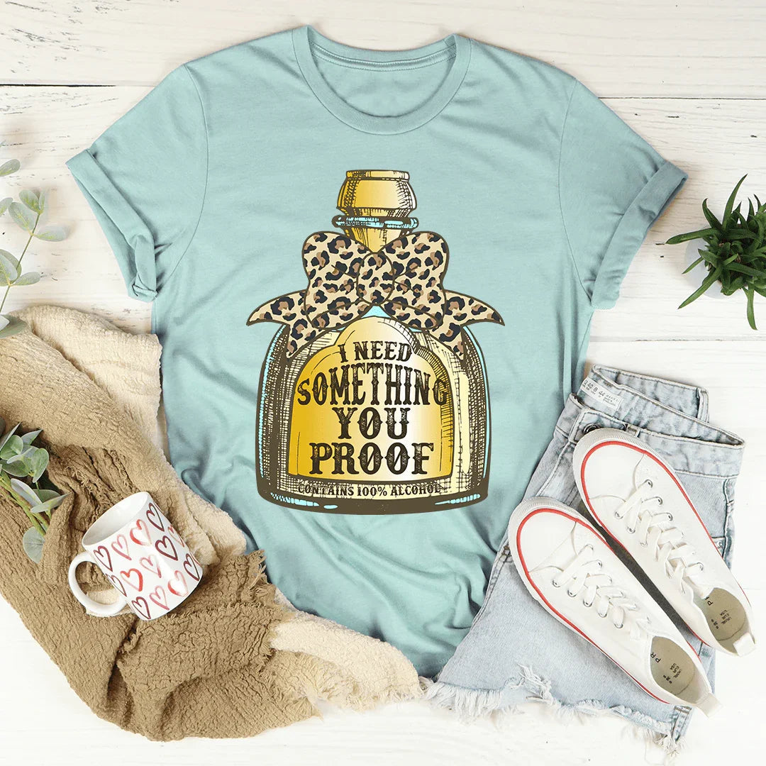 I Need Something You Proof Tee - WonderingCloth