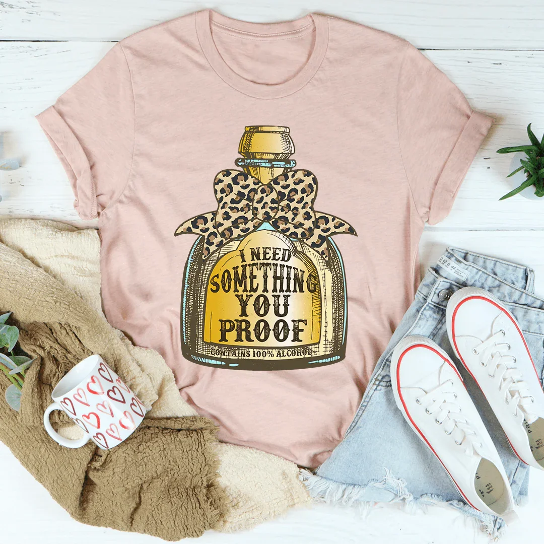 I Need Something You Proof Tee - WonderingCloth