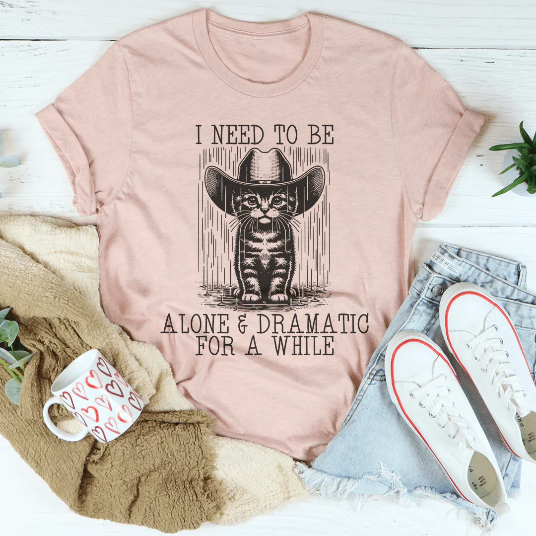 I Need To Be Alone And Dramatic For A While Tee - WonderingCloth