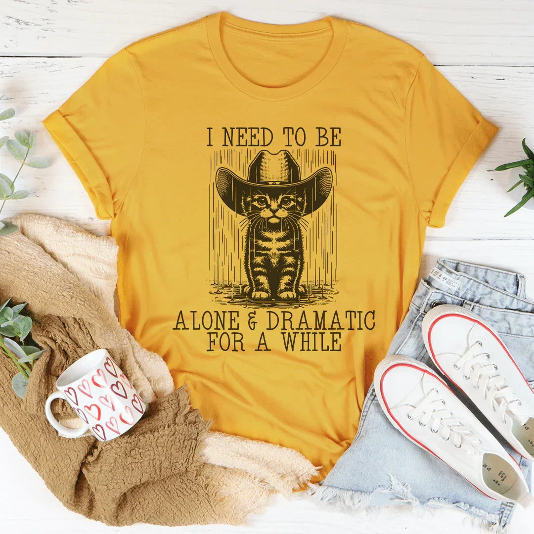 I Need To Be Alone And Dramatic For A While Tee - WonderingCloth
