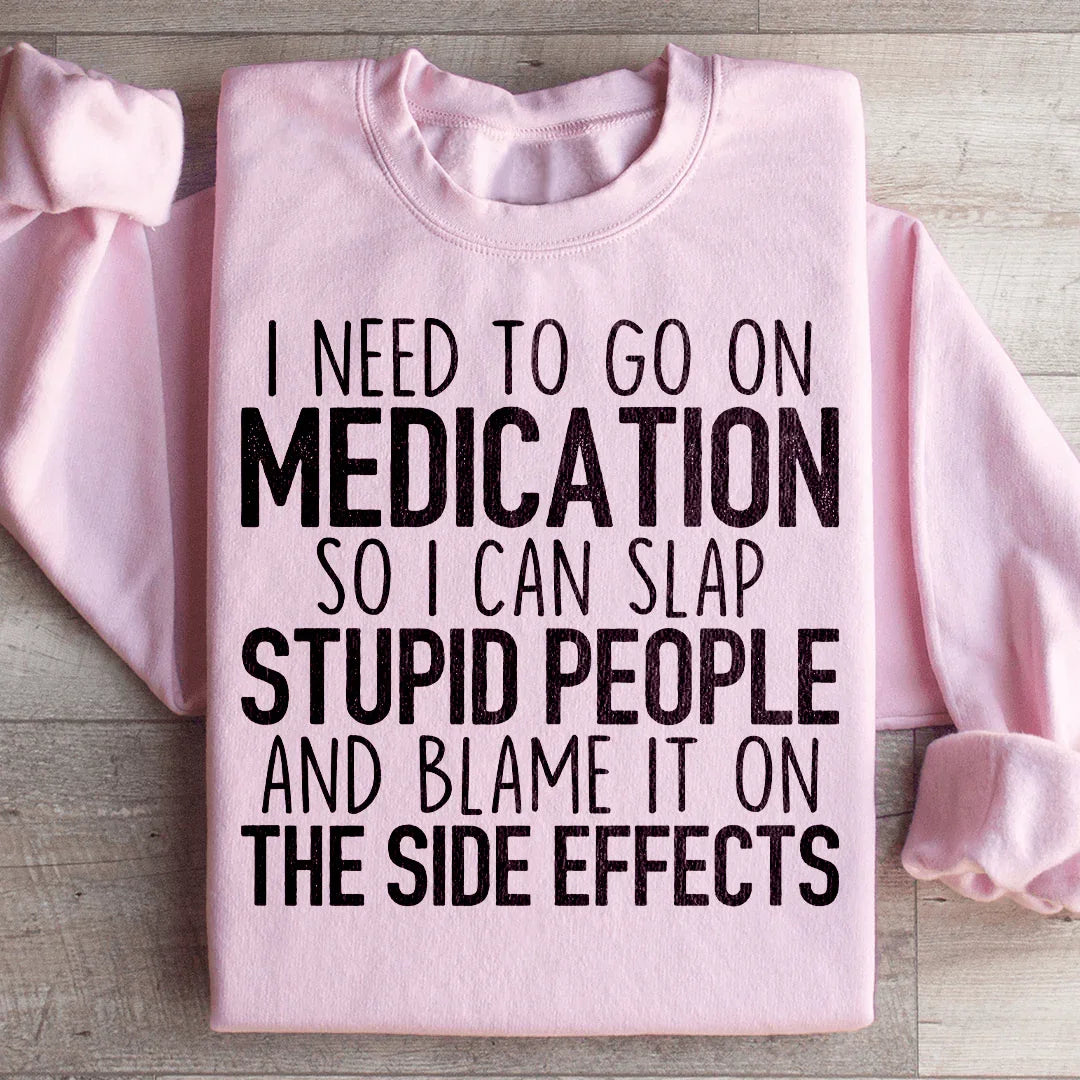 I Need To Go On Medication Sweatshirt - WonderingCloth