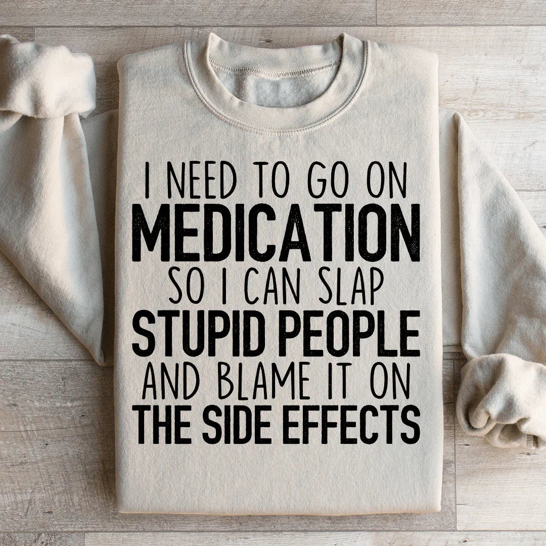 I Need To Go On Medication Sweatshirt - WonderingCloth