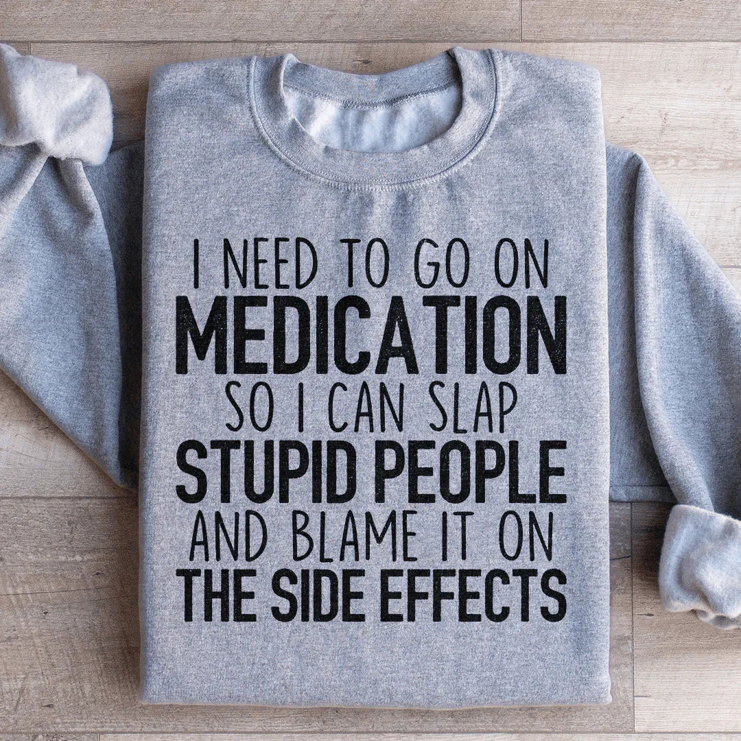 I Need To Go On Medication Sweatshirt - WonderingCloth