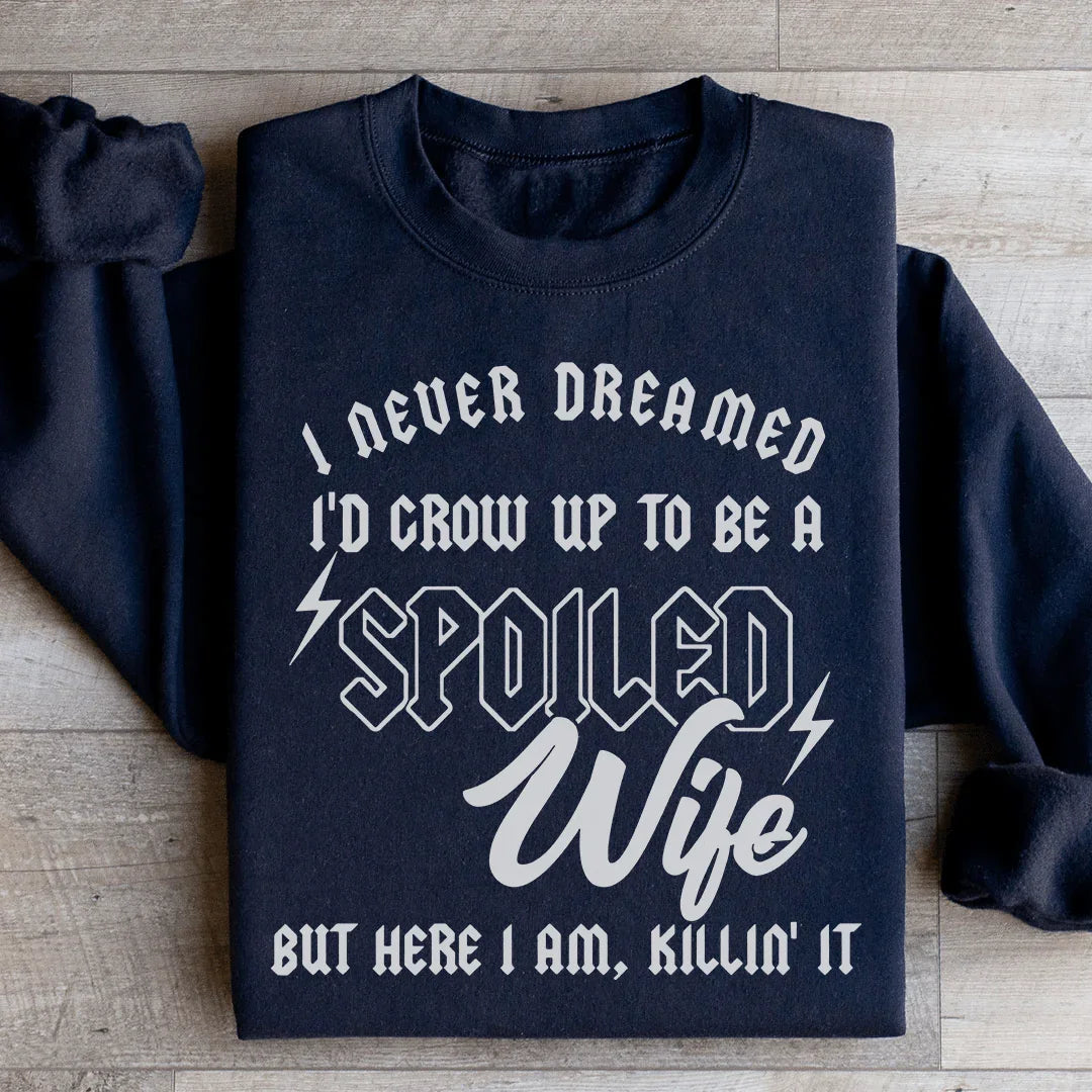 I Never Dreamed I'd Grow Up To Be A Spoiled Wife Sweatshirt - WonderingCloth