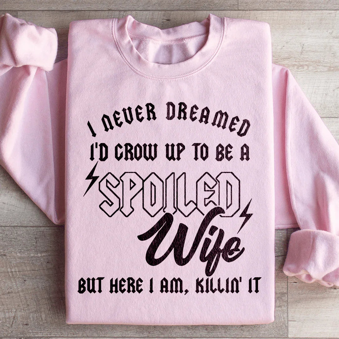 I Never Dreamed I'd Grow Up To Be A Spoiled Wife Sweatshirt - WonderingCloth