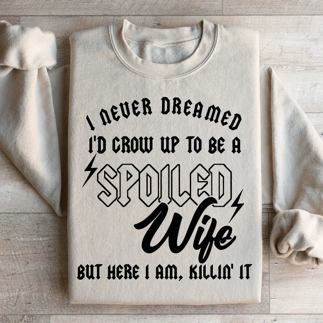 I Never Dreamed I'd Grow Up To Be A Spoiled Wife Sweatshirt - WonderingCloth