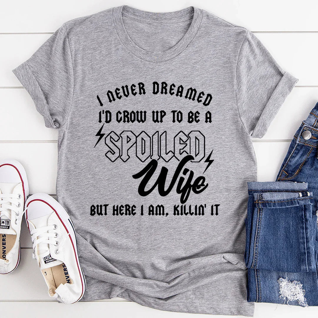 I Never Dreamed I'd Grow Up To Be A Spoiled Wife Tee - WonderingCloth