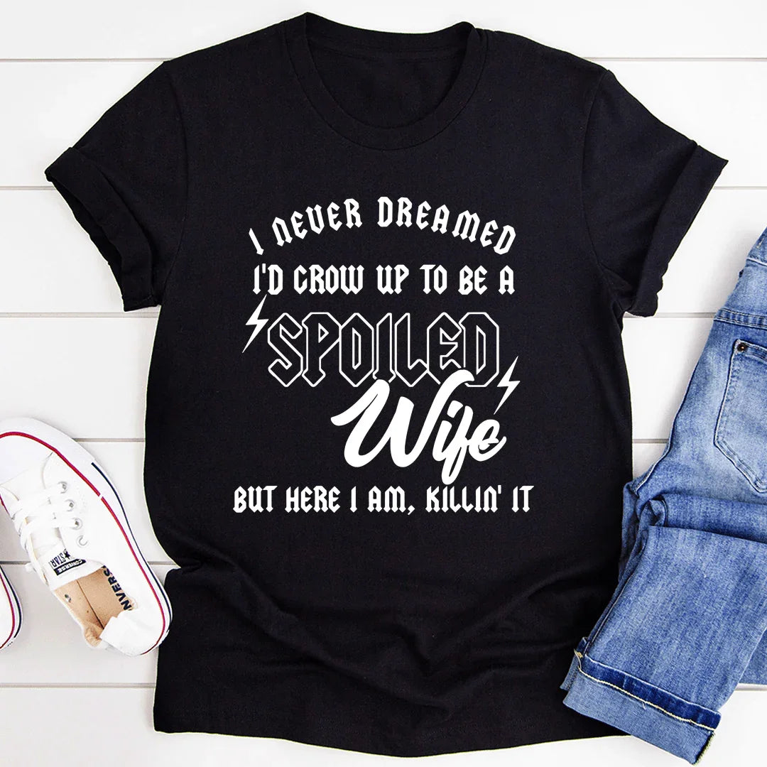 I Never Dreamed I'd Grow Up To Be A Spoiled Wife Tee - WonderingCloth