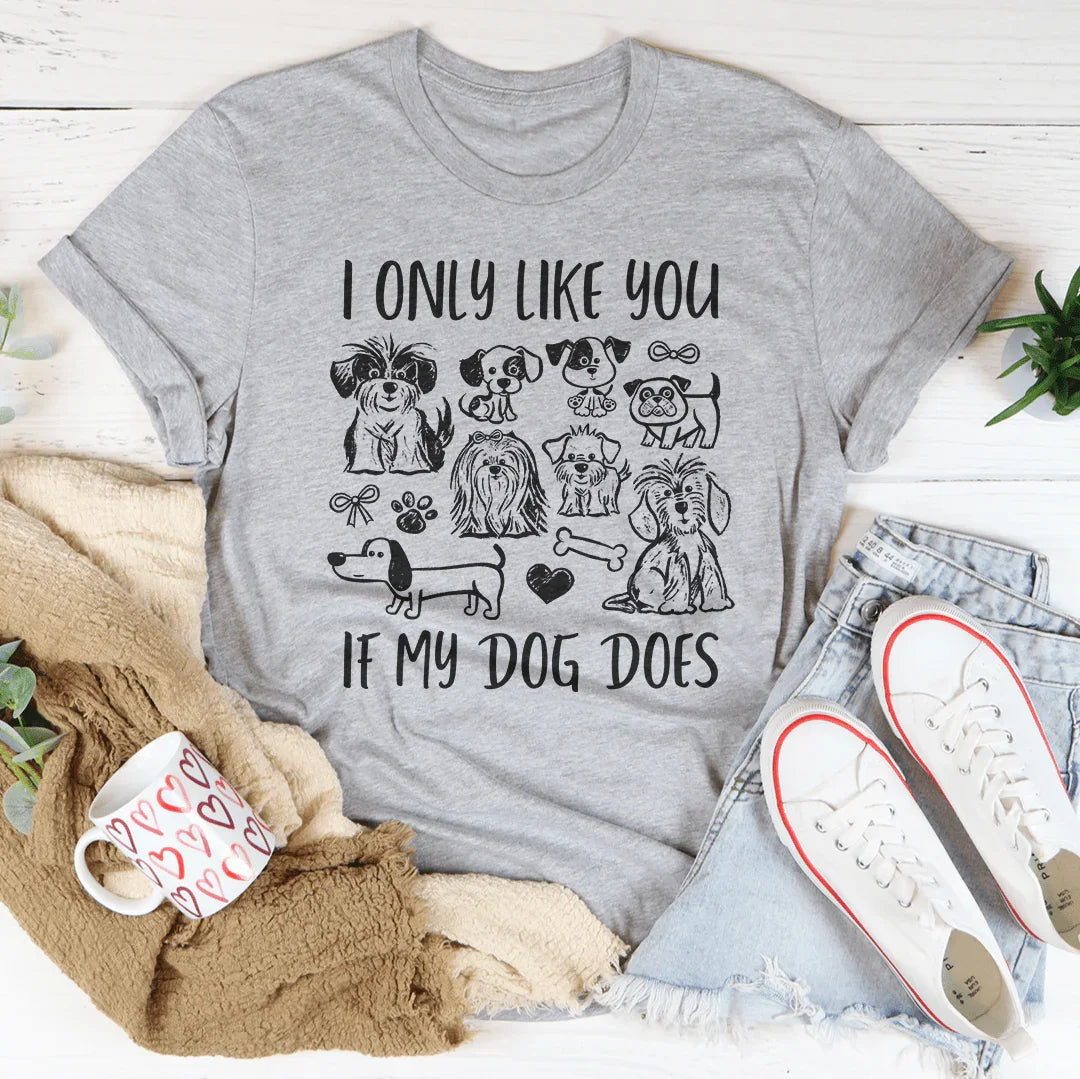 I Only Like You If My Dog Does Tee - WonderingCloth