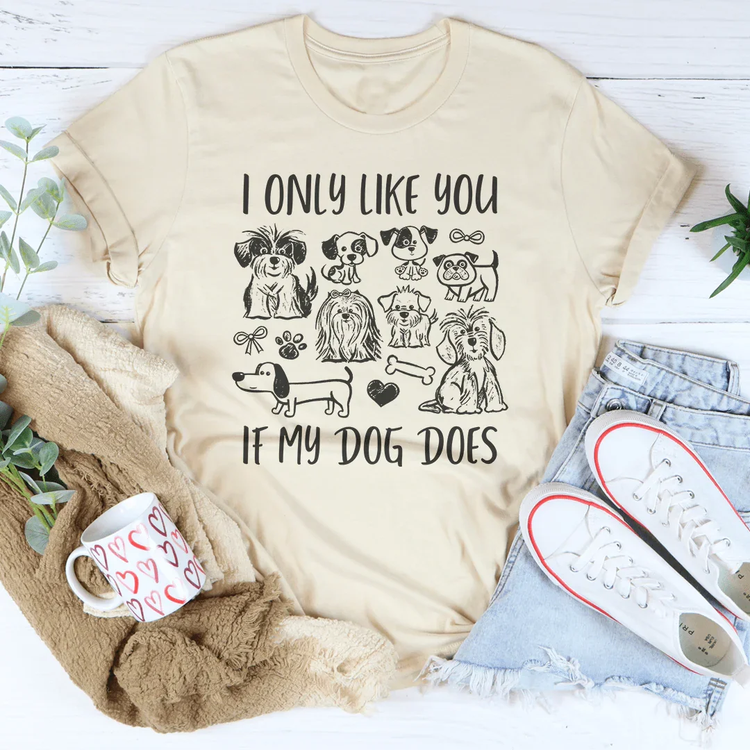 I Only Like You If My Dog Does Tee - WonderingCloth