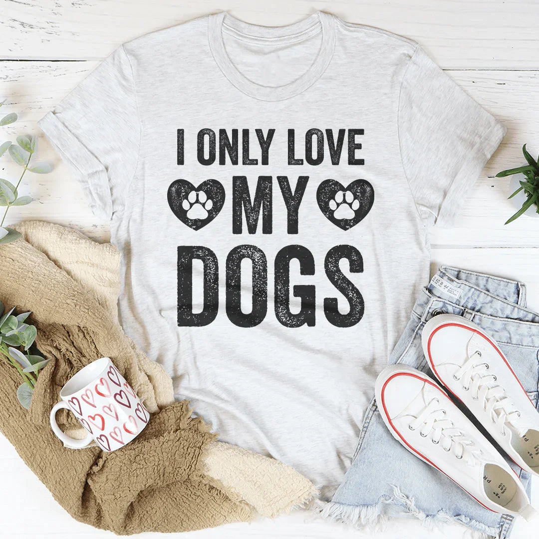 I Only Love My Dogs Tee - WonderingCloth