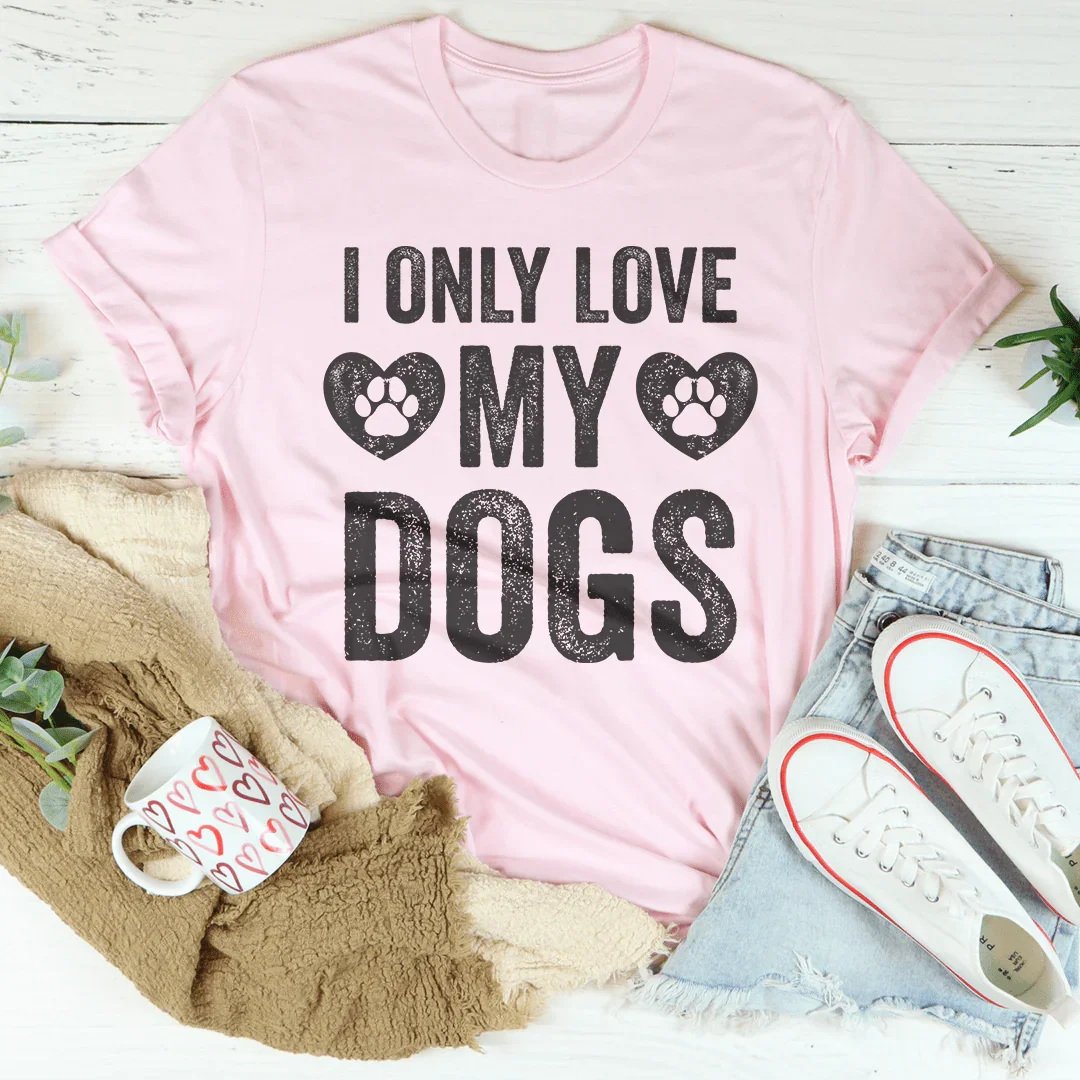 I Only Love My Dogs Tee - WonderingCloth