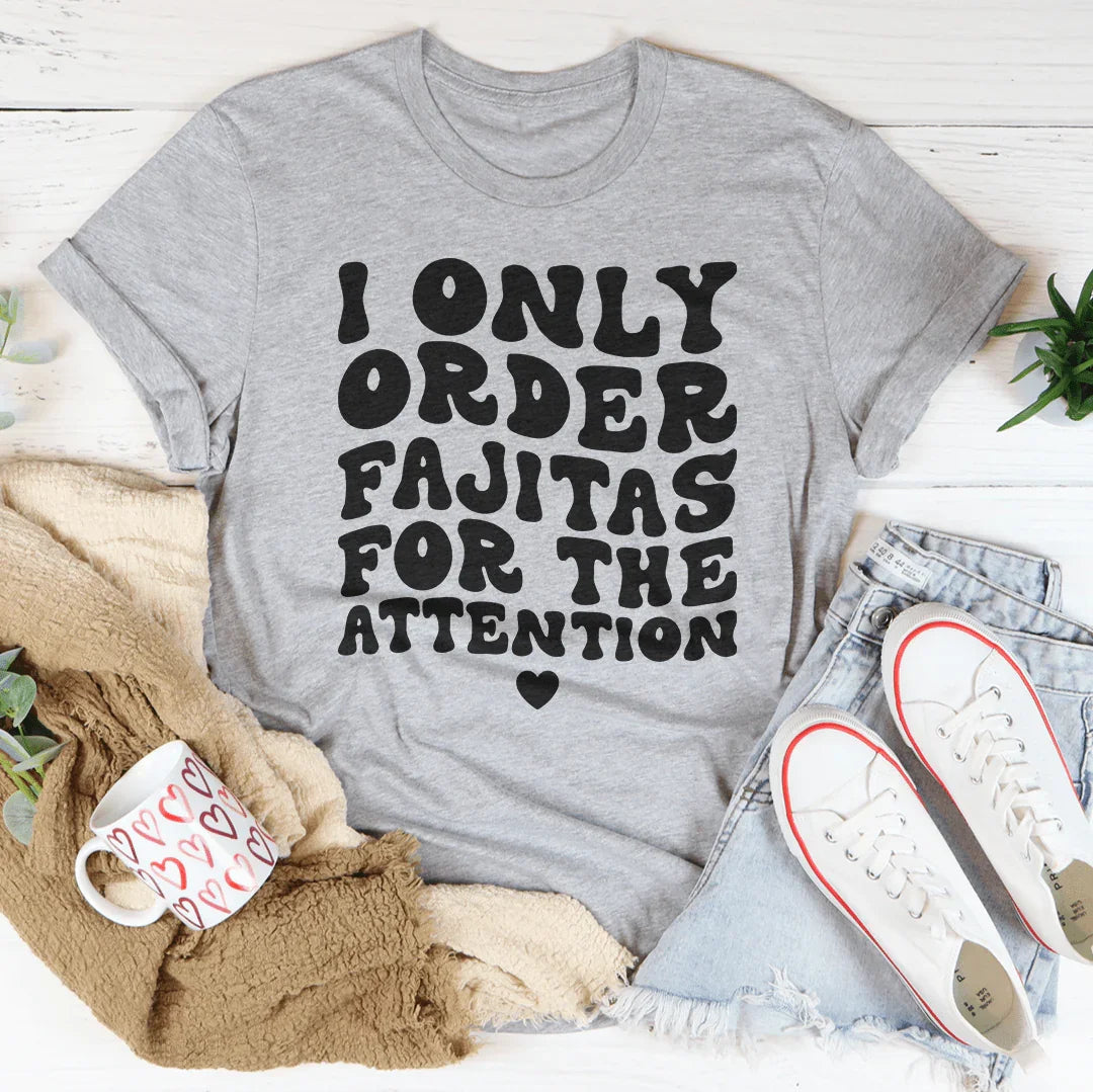 I Only Order Fajitas For The Attention Tee - WonderingCloth