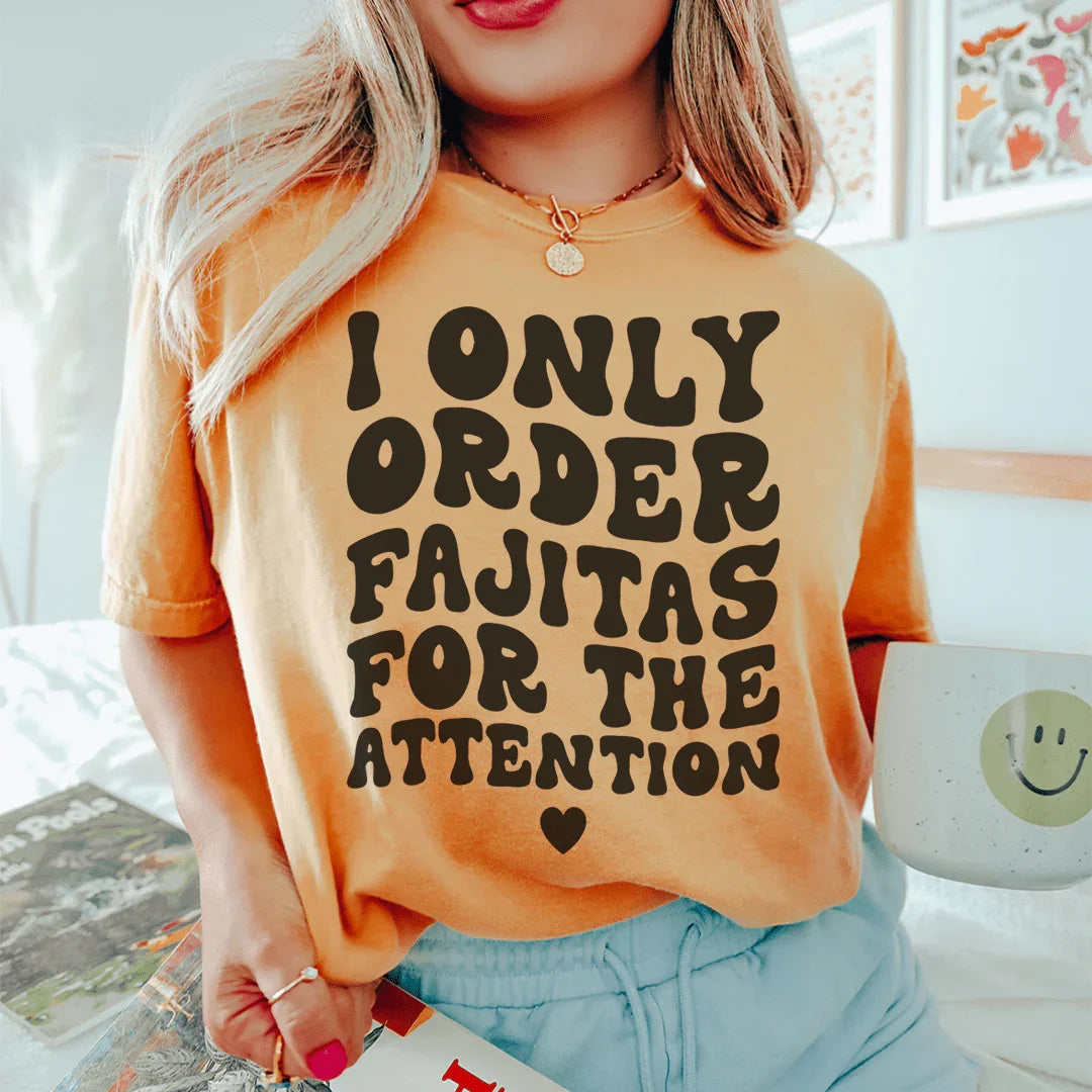 I Only Order Fajitas For The Attention Tee - WonderingCloth