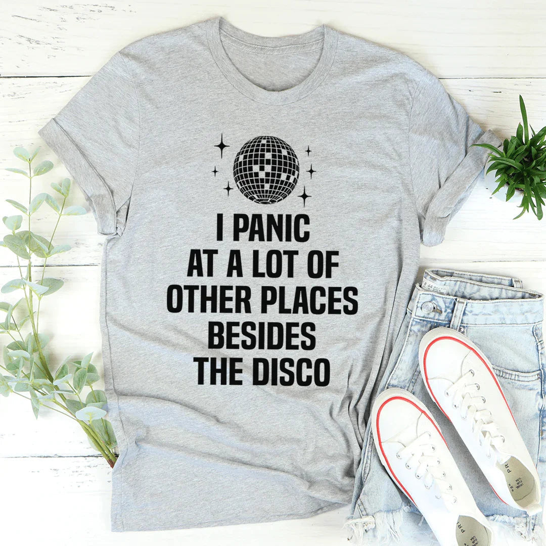 I Panic At a Lot of Other Places Besides The Disco Tee - WonderingCloth