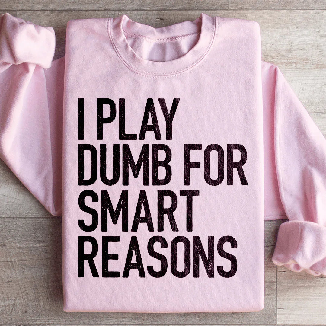 I Play Dumb For Smart Reasons Sweatshirt - WonderingCloth
