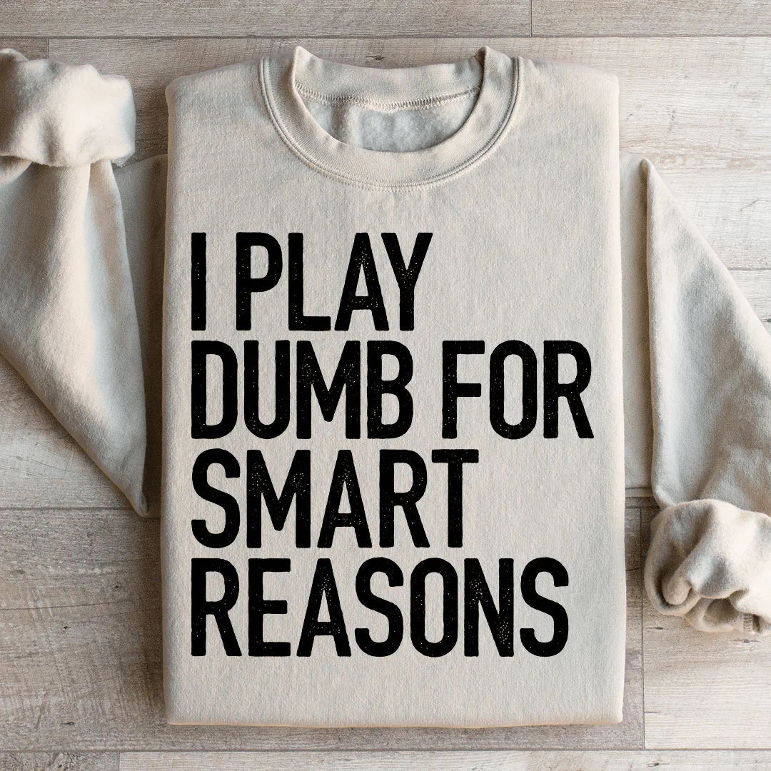 I Play Dumb For Smart Reasons Sweatshirt - WonderingCloth