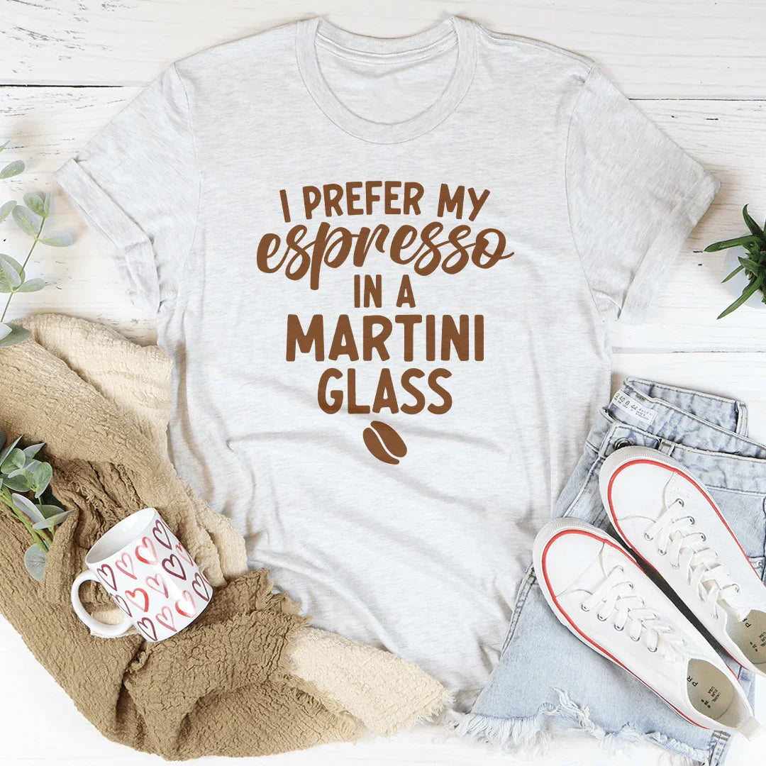 I Prefer My Espresso In A Martini Glass Tee - WonderingCloth
