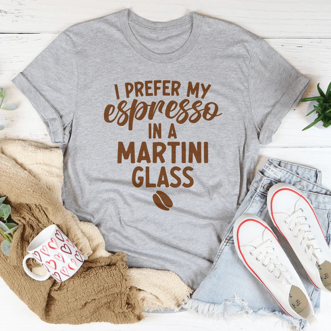 I Prefer My Espresso In A Martini Glass Tee - WonderingCloth