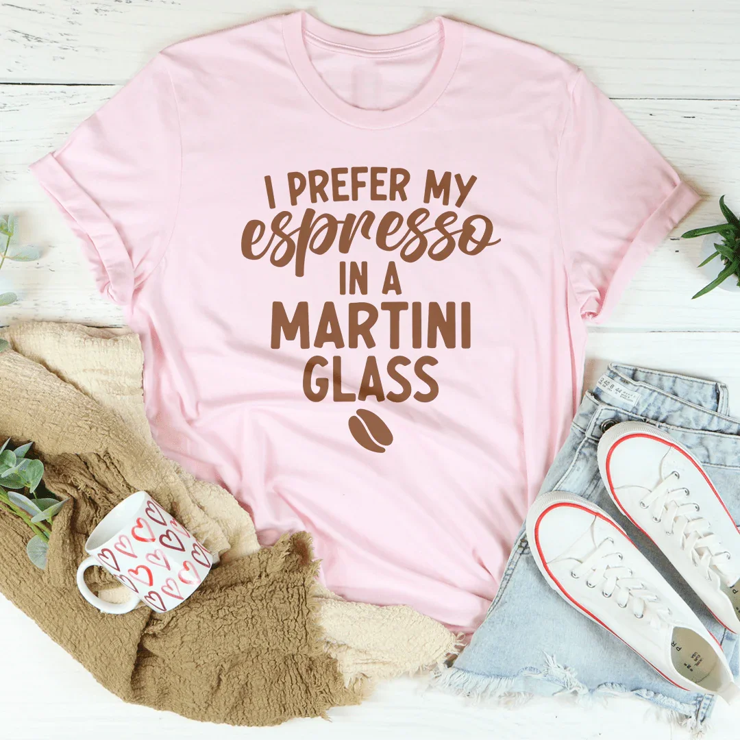 I Prefer My Espresso In A Martini Glass Tee - WonderingCloth