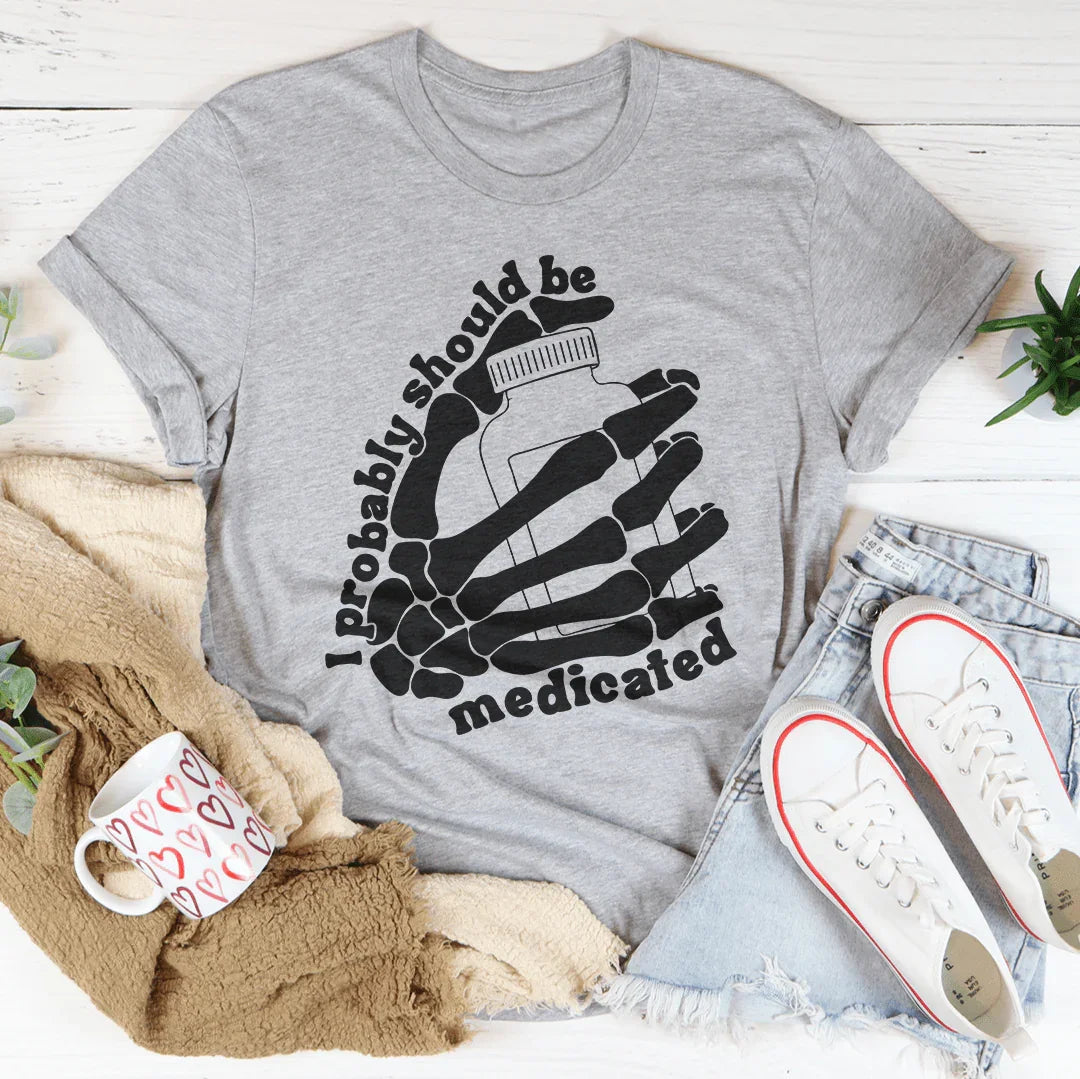 I Probably Should Be Medicated Tee - WonderingCloth