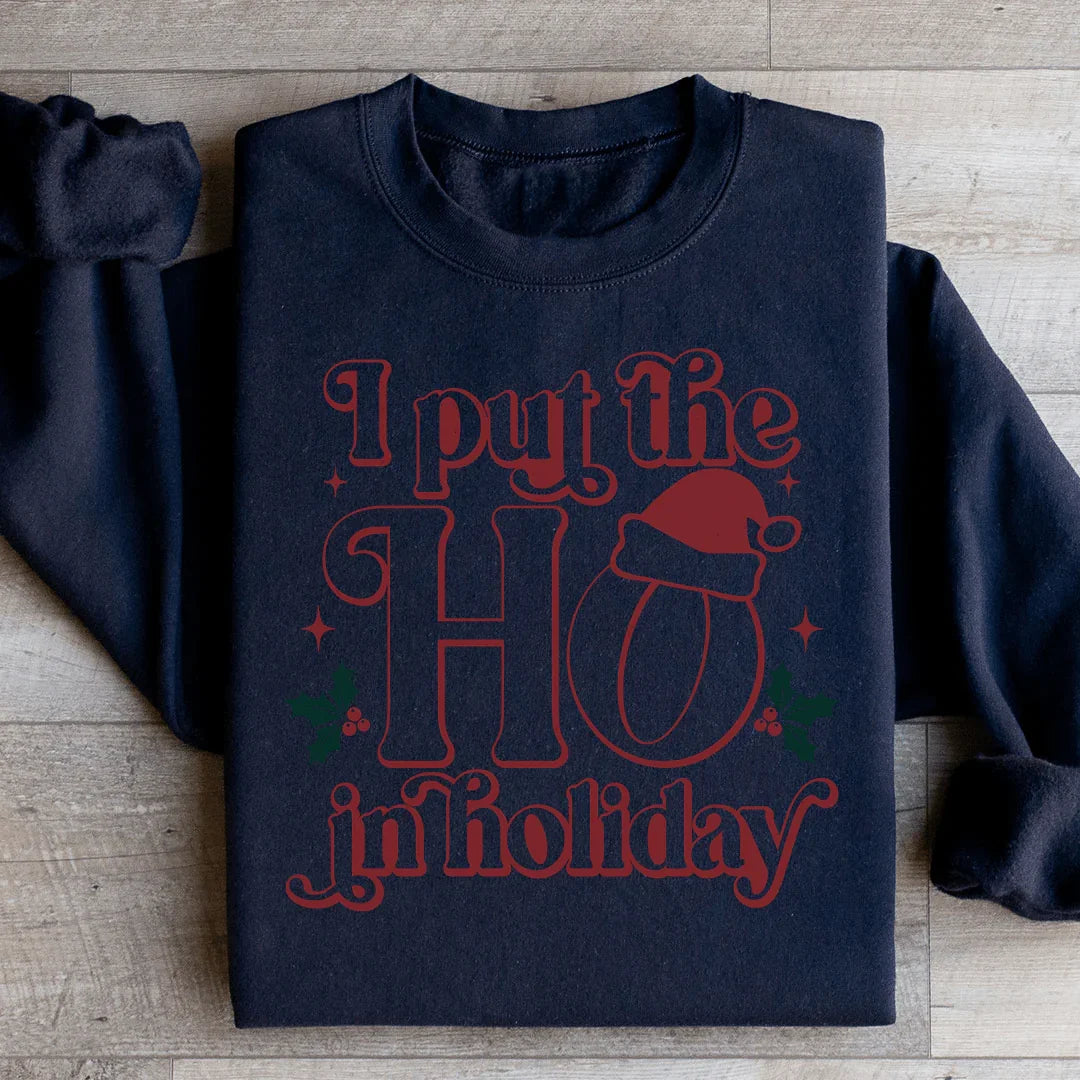 I Put The HO In Holiday Sweatshirt - WonderingCloth