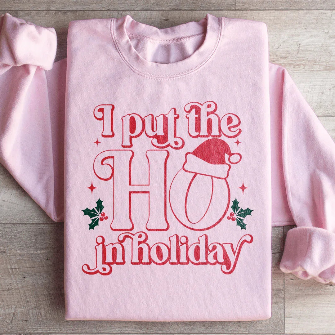 I Put The HO In Holiday Sweatshirt - WonderingCloth