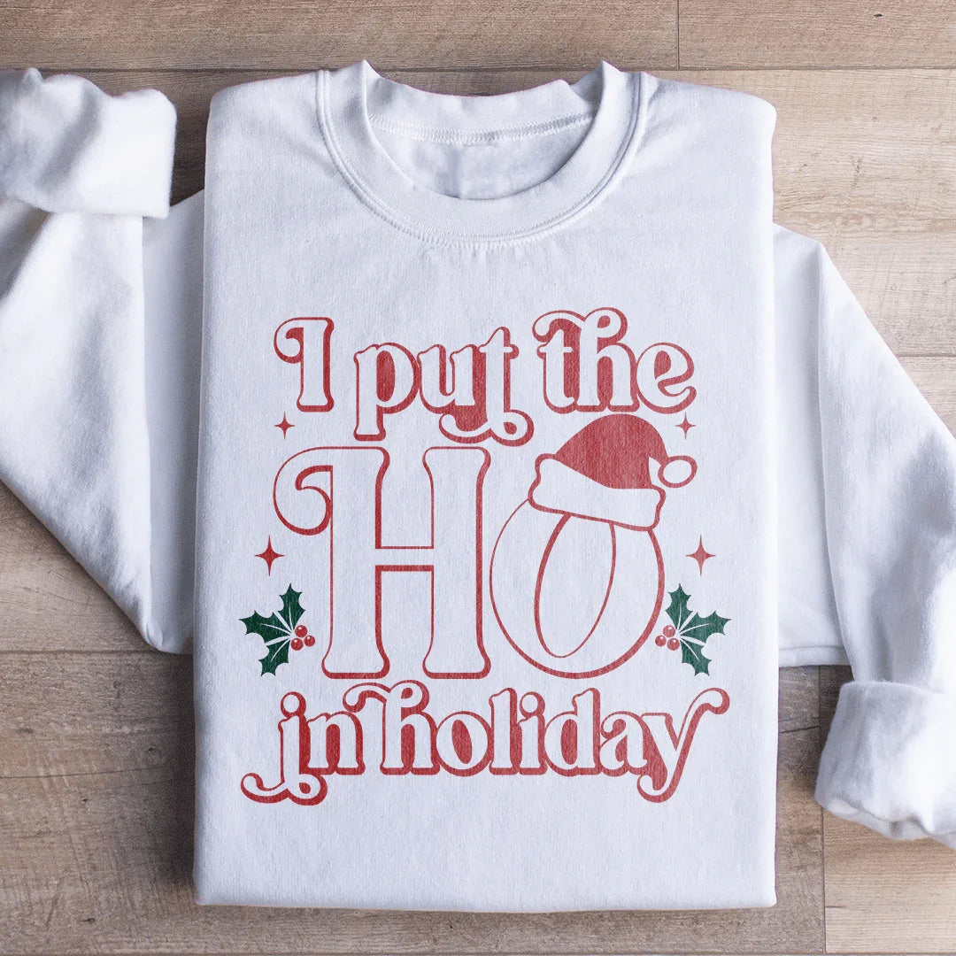 I Put The HO In Holiday Sweatshirt - WonderingCloth