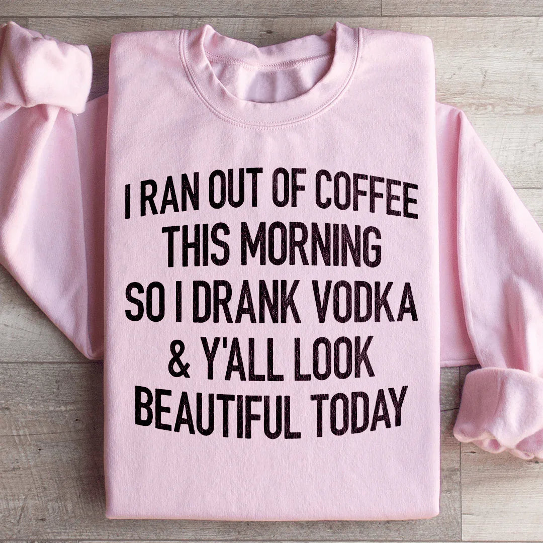 I Ran Out Of Coffee This Morning So I Drank Vodk Sweatshirt - WonderingCloth