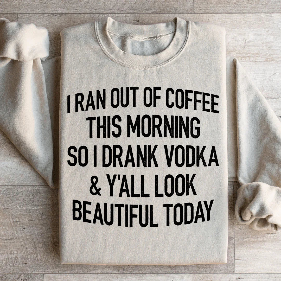I Ran Out Of Coffee This Morning So I Drank Vodk Sweatshirt - WonderingCloth