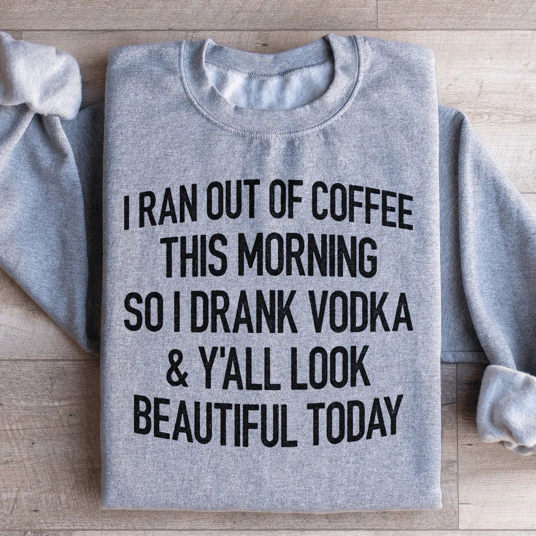 I Ran Out Of Coffee This Morning So I Drank Vodk Sweatshirt - WonderingCloth