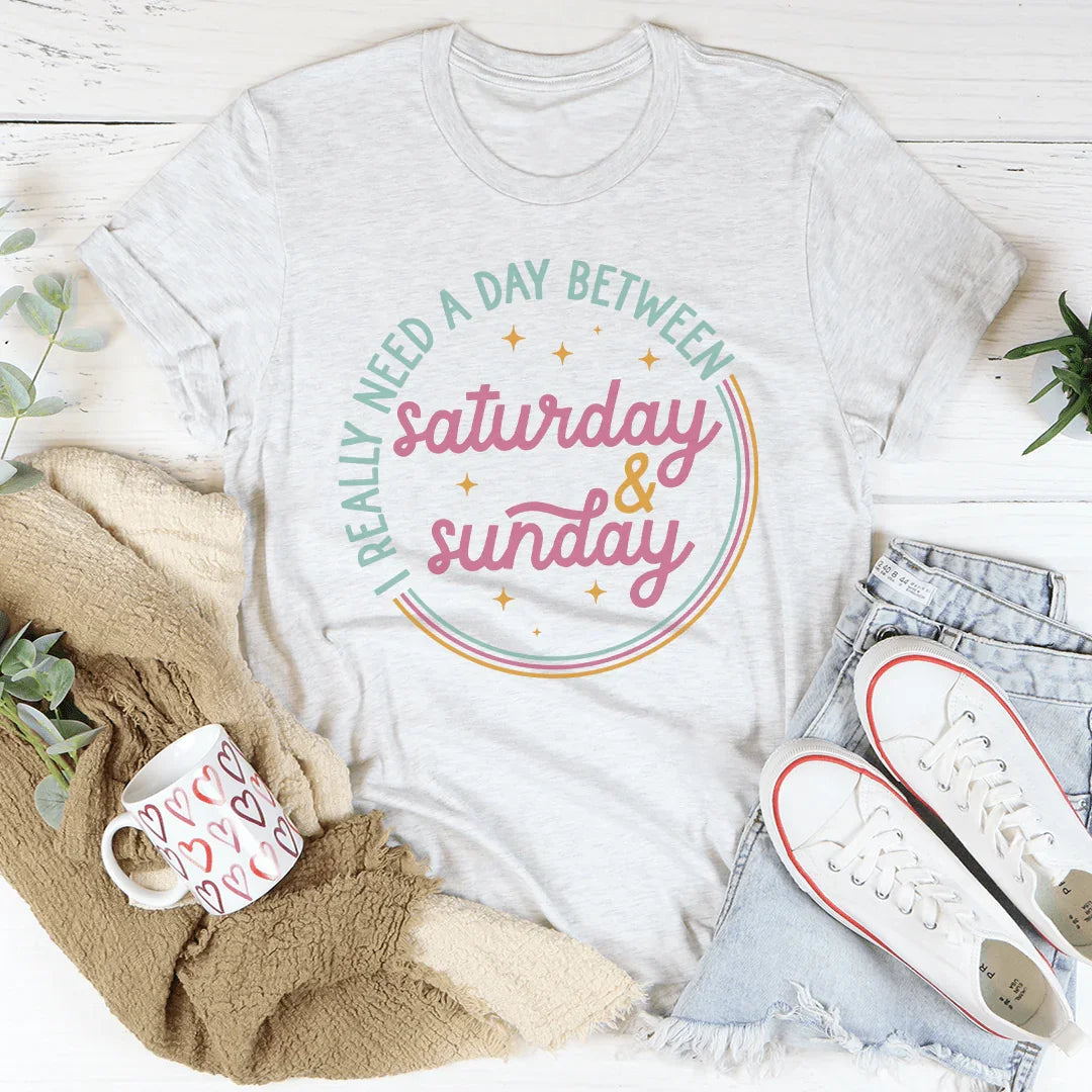 I Really Need A Day Between Saturday & Sunday Tee - WonderingCloth