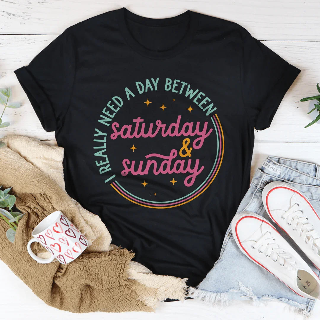 I Really Need A Day Between Saturday & Sunday Tee - WonderingCloth