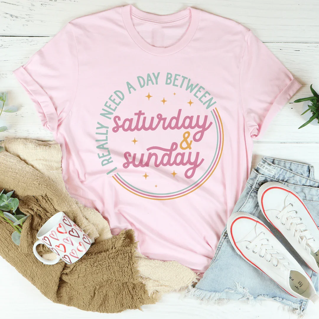 I Really Need A Day Between Saturday & Sunday Tee - WonderingCloth