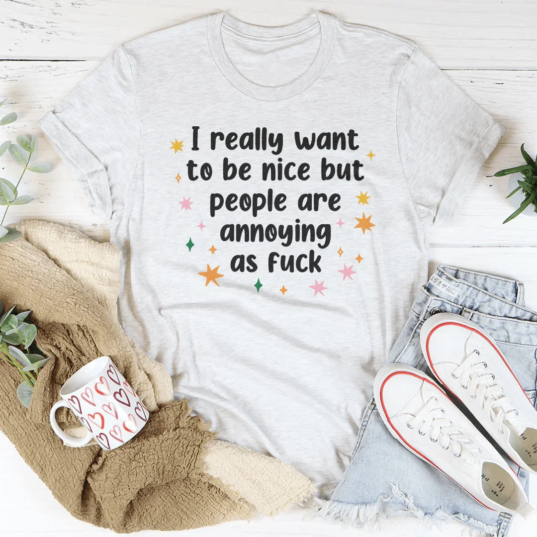 I Really Want To Be Nice But People Are Annoying As f-ck Tee - WonderingCloth