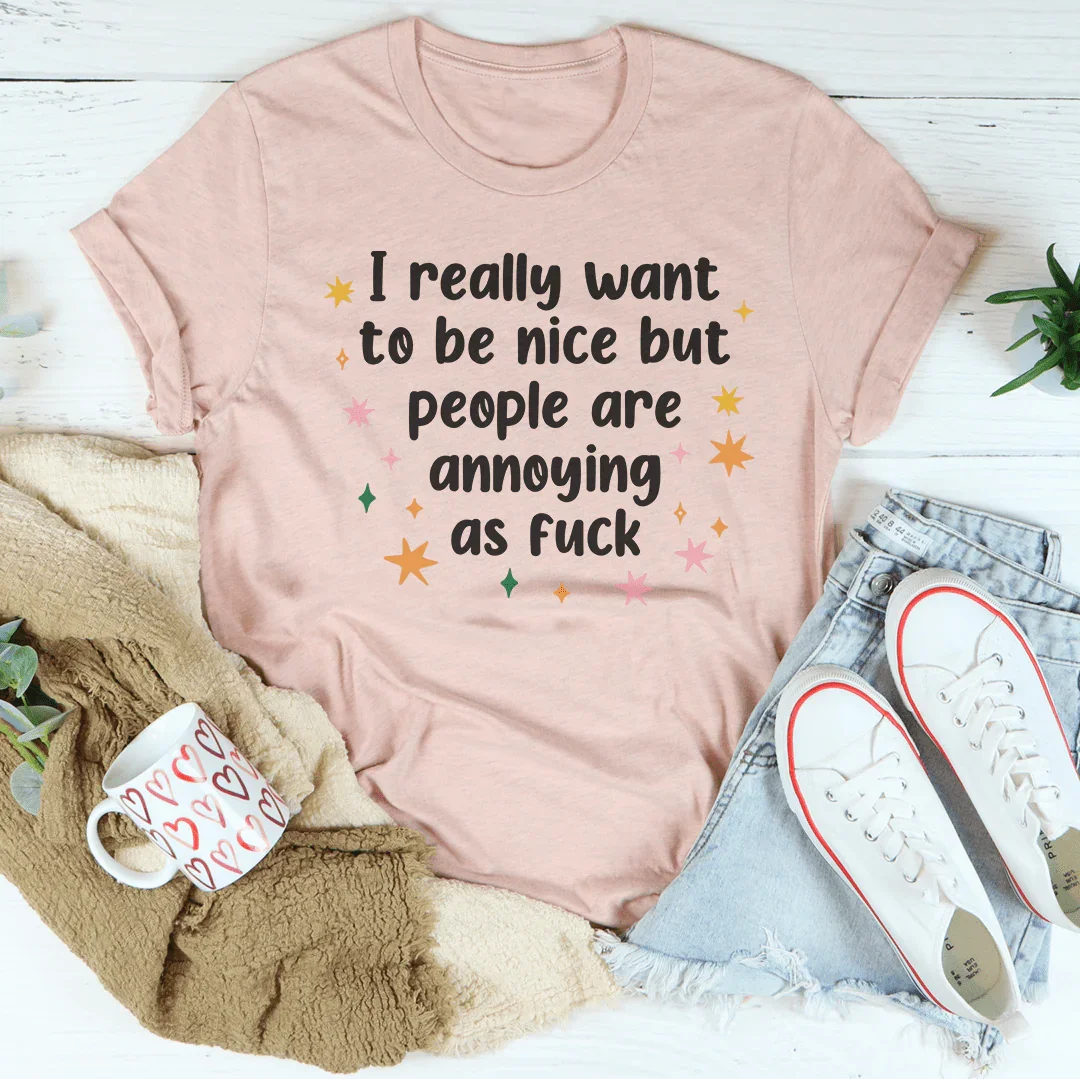 I Really Want To Be Nice But People Are Annoying As f-ck Tee - WonderingCloth