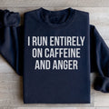 I Run Entirely On Caffeine And Anger Sweatshirt - WonderingCloth