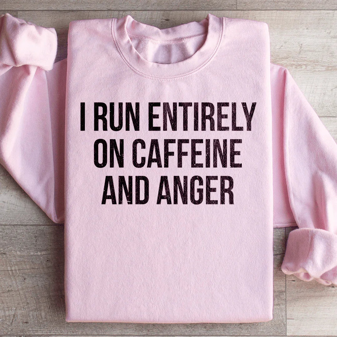 I Run Entirely On Caffeine And Anger Sweatshirt - WonderingCloth